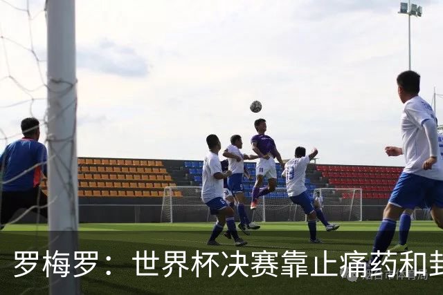 罗梅罗：世界杯决赛靠止痛药和封闭硬撑；西班牙夺冠实至名归